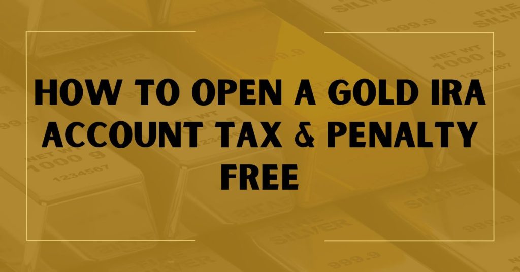 How To Open A Gold IRA Account Tax & Penalty Free