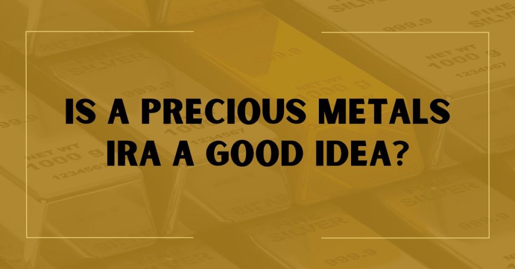 Is A Precious Metals IRA A Good Idea?