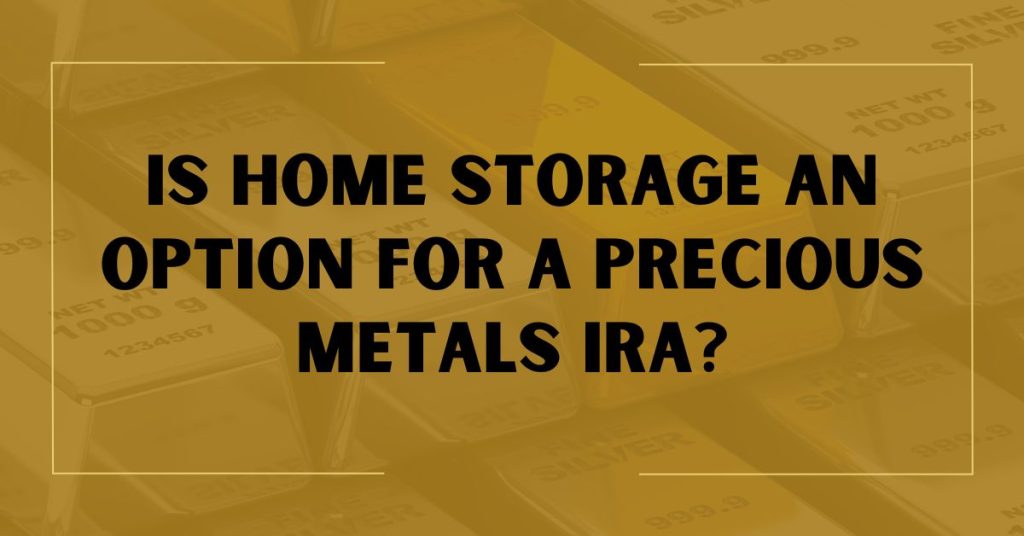 Is Home Storage An Option For A Precious Metals IRA?