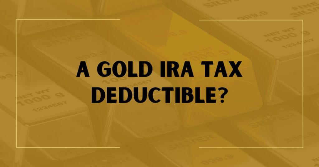 A Gold IRA Tax Deductible?