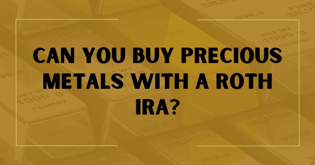 Can You Buy Precious Metals With a Roth IRA?