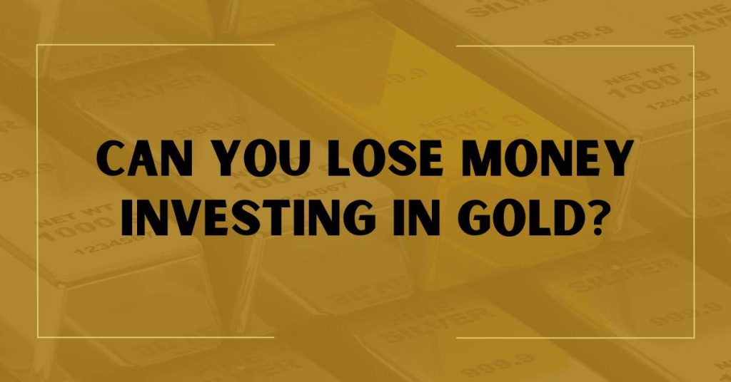 Can You Lose Money Investing in Gold?