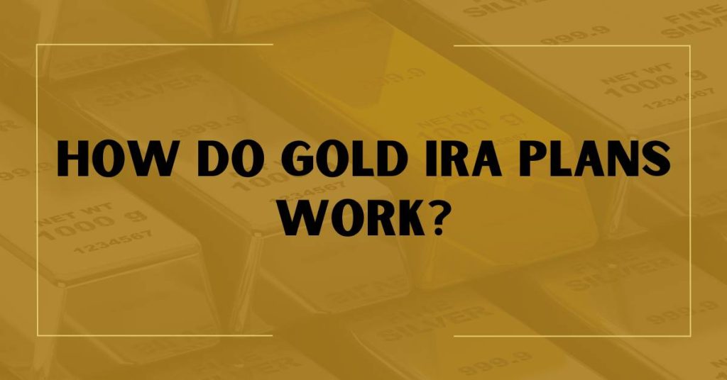 How Do Gold IRA Plans Work?