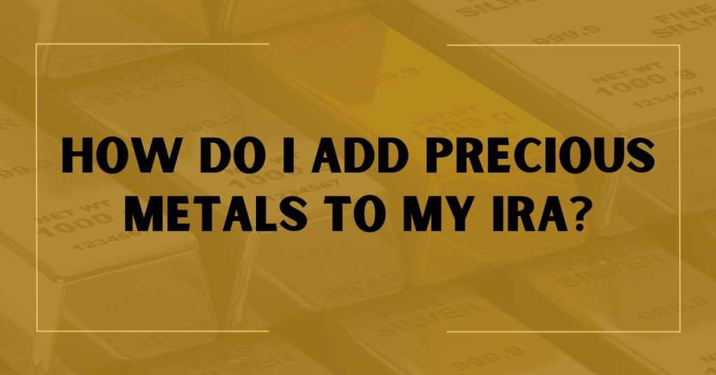 How Do I Add Precious Metals to My IRA?