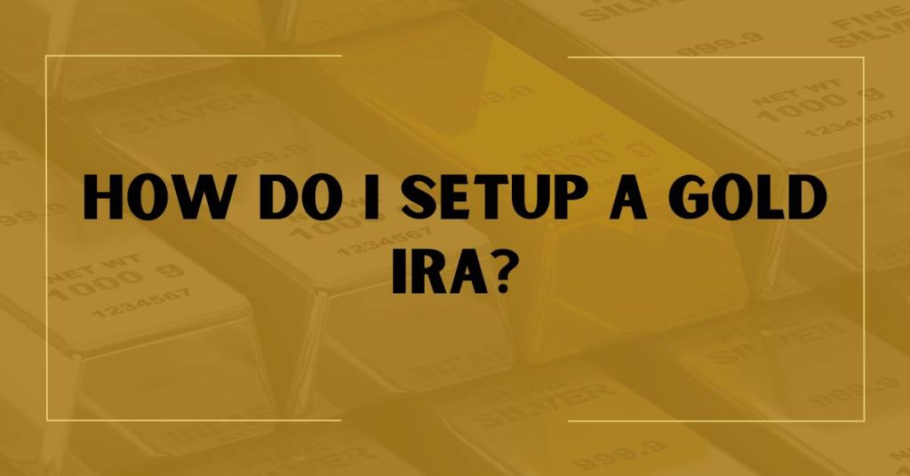 How Do I Setup a Gold IRA?