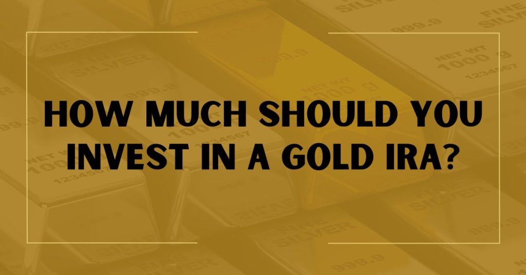 How Much Should You Invest in a Gold IRA?