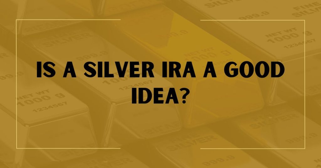 Is A Silver IRA A Good Idea?