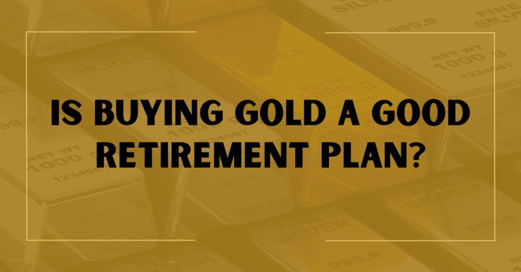 Is Buying Gold a Good Retirement Plan?
