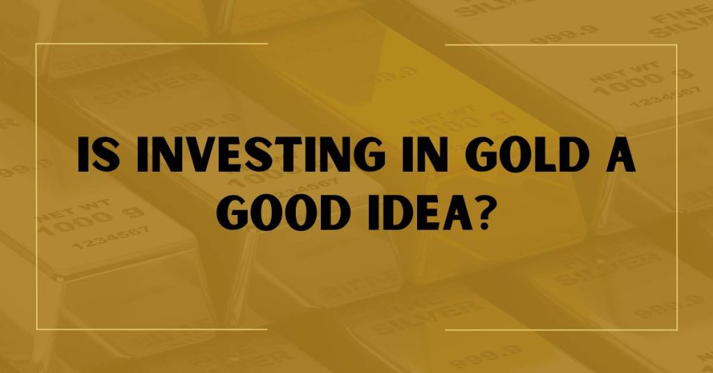 Is Investing in Gold a Good Idea?