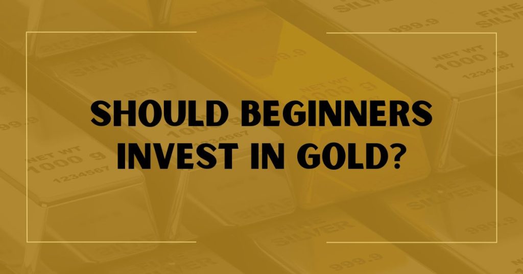 Should Beginners Invest in Gold?