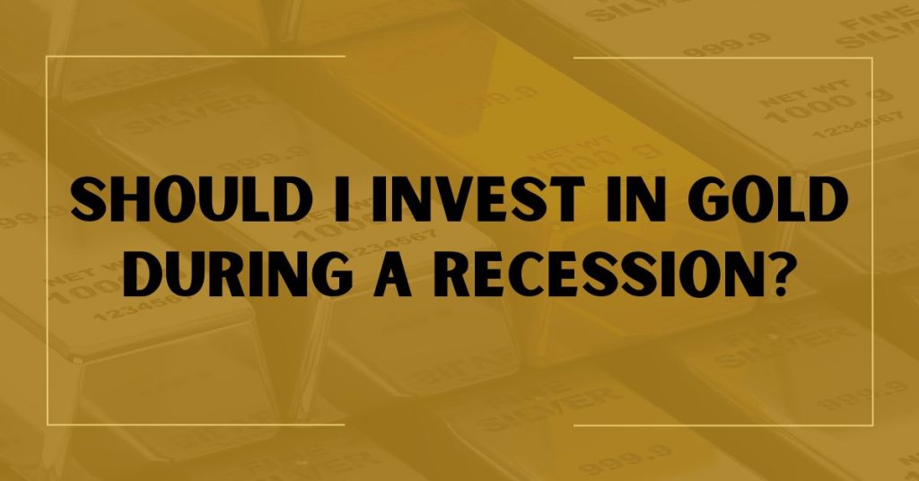 Should I Invest in Gold During a Recession?