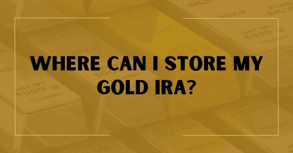 Where Can I Store My Gold IRA?
