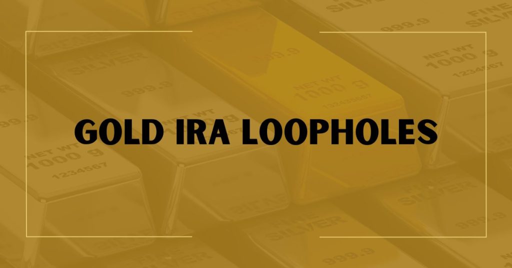 Gold IRA Loopholes