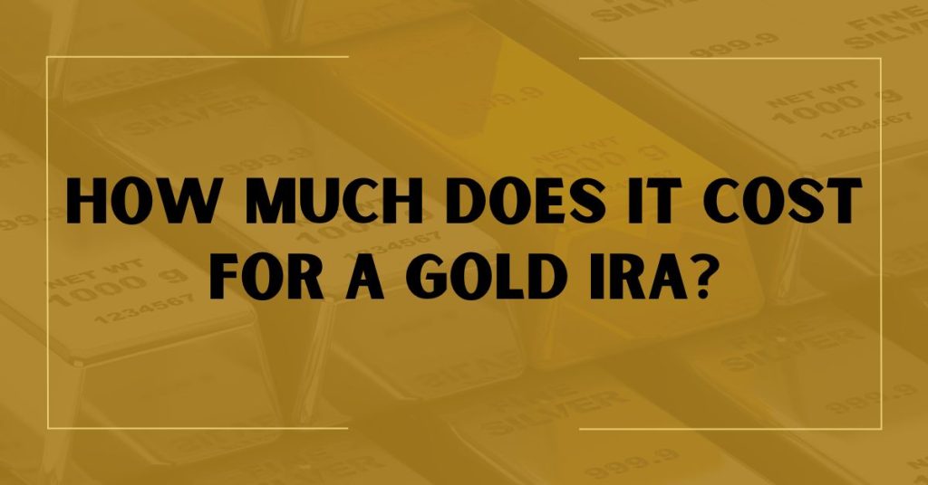 How Much Does It Cost for a Gold IRA?