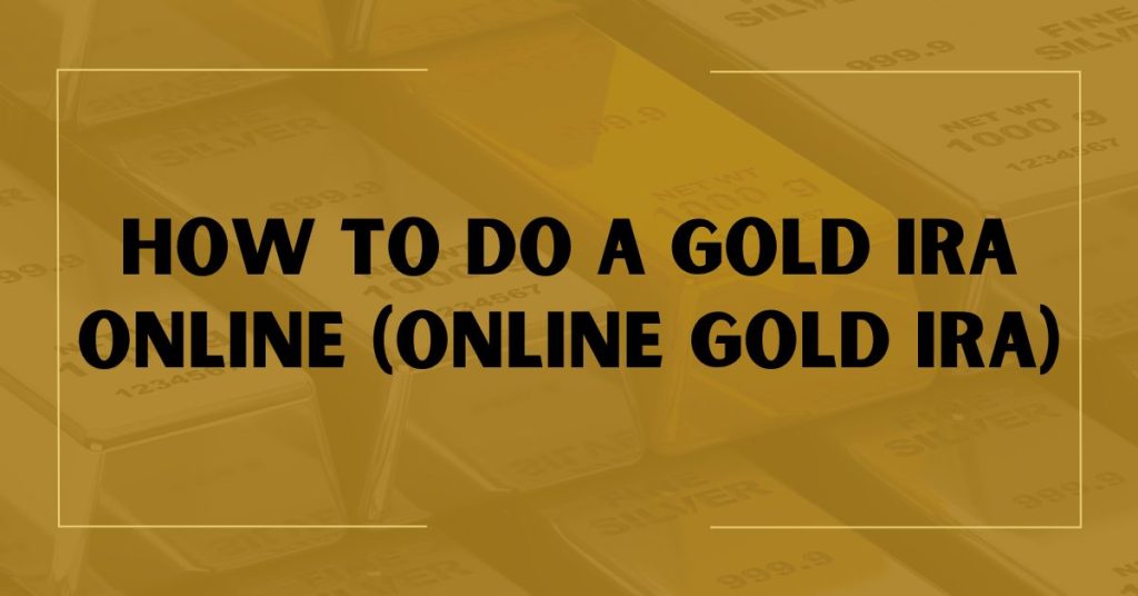 How To Do A Gold IRA Online (Online Gold IRA)